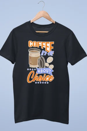 Coffe it's all about choice premium cotton half sleeve unisex t shirts